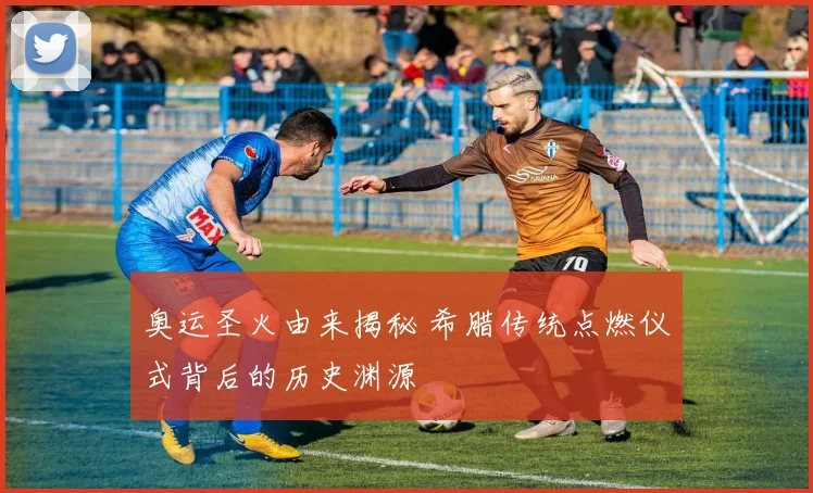 奥运圣火由来揭秘 希腊传统点燃仪式背后的历史渊源